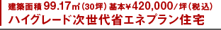 建築面積99.17㎡（30坪）基本￥420,000/坪（税込）ハイグレード次世代省エネプラン住宅